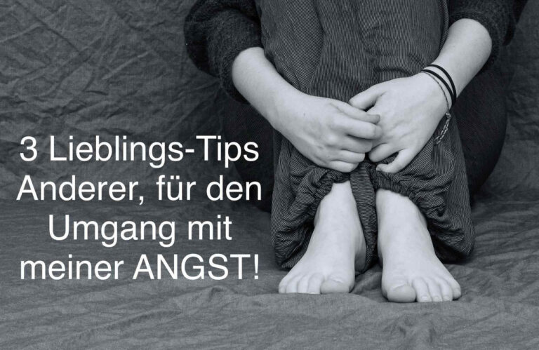 Mehr über den Artikel erfahren 3 gut gemeinte Tips im Umgang mit meiner ANGST!